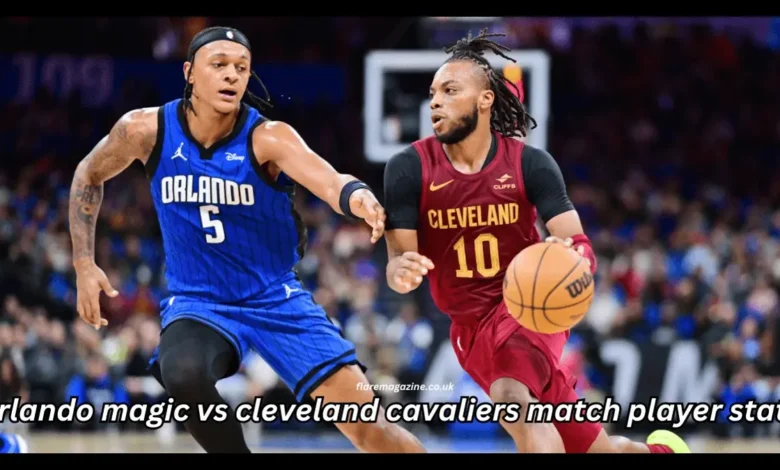 cleveland cavaliers vs orlando magic match player stats