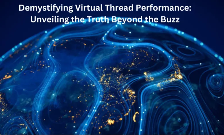 demystifying virtual thread performance: unveiling the truth beyond the buzz